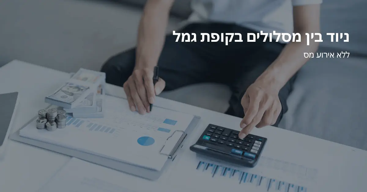 ניוד בין מסלולים בקופת גמל – ללא אירוע מס